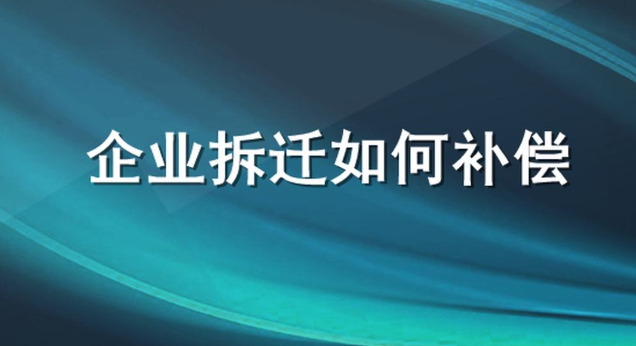 2022年企業(yè)拆遷補償標準是什么？